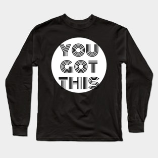 You Got This Long Sleeve T-Shirt